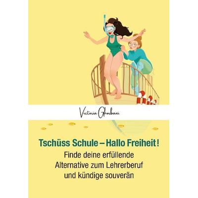 Tschüss Schule - Hallo Freiheit!, Gebundene Ausgabe von Victoria Ghorbani, Tredition, 978-3-347-95529-5