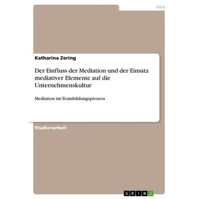 Der Einfluss der Mediation und der Einsatz mediativer Elemente auf die Unternehmenskultur, Taschenbuch von Katharina Zering, GRIN, 978-3-640-70025-7