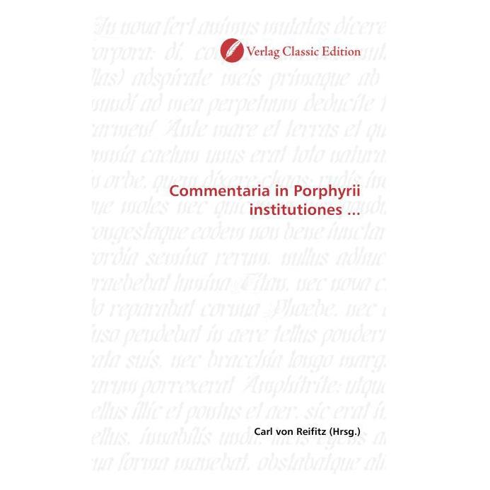 Classic Edition Commentaria in Porphyrii institutiones... (Softcover, Carl von Reifitz) (55399646)