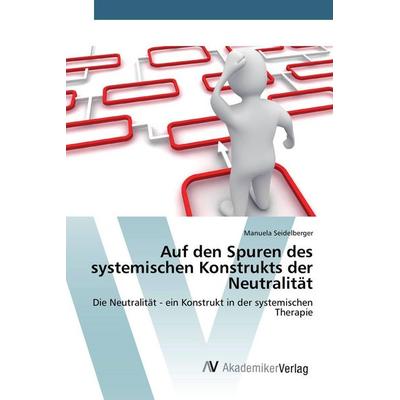 Auf den Spuren des systemischen Konstrukts der Neutralität, Taschenbuch von Manuela Seidelberger, AV Akademikerverlag, 978-3-639-83004-0
