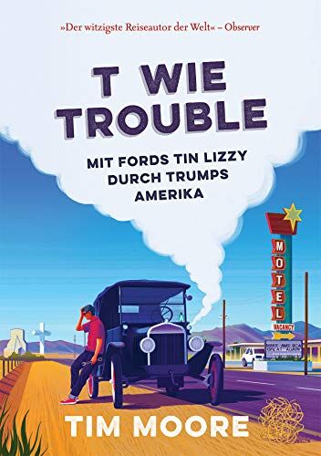 Tim Moore - T wie Trouble: Mit Fords Tin Lizzy durch Trumps Amerika - Preis vom 11.10.2026 15:43:13 h