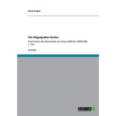 Die Hügelgräber-Kultur, Taschenbuch von Ernst Probst, GRIN, 978-3-640-11174-9