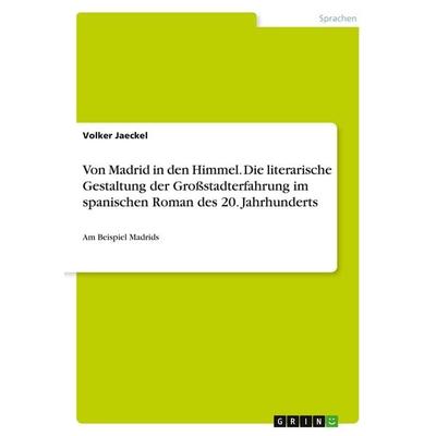 Von Madrid in den Himmel. Die literarische Gestaltung der Großstadterfahrung im spanischen Roman des 20. Jahrhunderts, Taschenbuch von Volker Jaeckel,