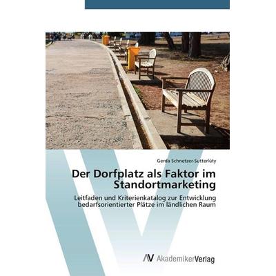 Der Dorfplatz als Faktor im Standortmarketing, Taschenbuch von Gerda Schnetzer-Sutterlüty, AV Akademikerverlag, 978-3-639-67757-7