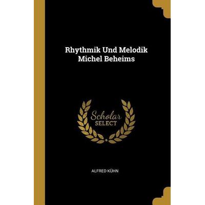 Rhythmik Und Melodik Michel Beheims, Taschenbuch von Alfred Kuhn, Creative Media Partners, LLC, 978-0-274-22162-2