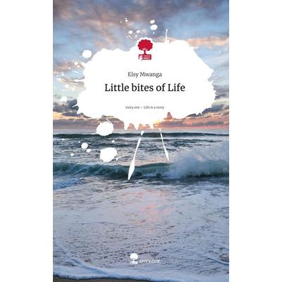 Little bites of Life. Life is a Story - story.one, Gebundene Ausgabe von Elsy Mwanga, Storylution, 978-3-7115-8645-2
