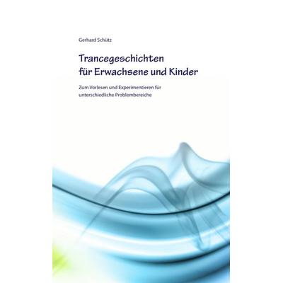 Trancegeschichten für Erwachsene und Kinder, Taschenbuch von Gerhard Schütz, BoD – Books on Demand, 978-3-8423-4329-0