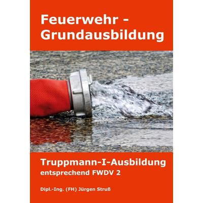 Feuerwehr-Grundausbildung, Gebundene Ausgabe von Jürgen Struss, BoD – Books on Demand, 978-3-7460-1698-6