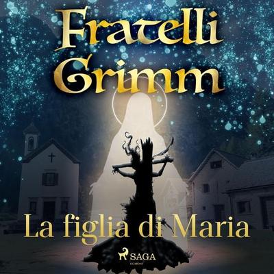 La figlia di Maria - The Brothers Grimm, Audio, 9788726721102
