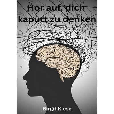 Hör auf, dich kaputt zu denken, Taschenbuch von Birgit Kiese, Epubli, 978-3-8190-7653-4