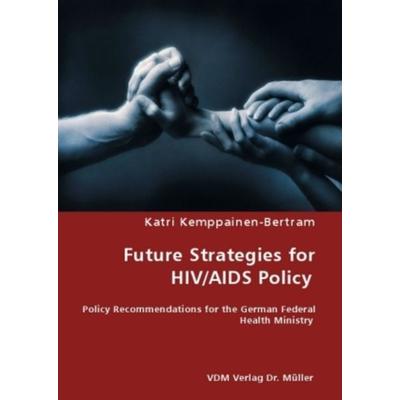 Future Strategies for HIV/AIDS Policy, Taschenbuch von Katri Kemppainen-Bertram, VDM, 978-3-8364-6702-5