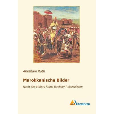 Marokkanische Bilder, Taschenbuch von Abraham Roth, Literaricon, 978-3-95913-429-3