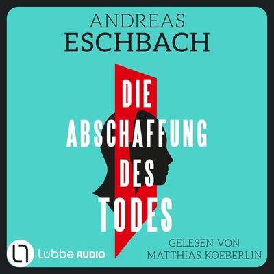 Die Abschaffung des Todes - Thriller - Andreas Eschbach, Audio, 9783754015001