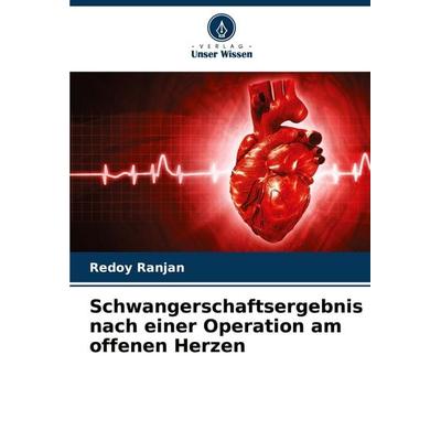 Schwangerschaftsergebnis nach einer Operation am offenen Herzen, Taschenbuch von Redoy Ranjan, Verlag Unser Wissen, 978-620-7-78184-3