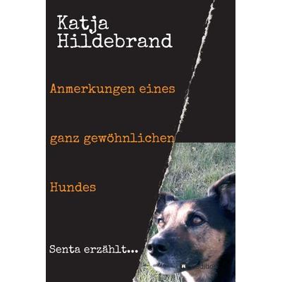 Anmerkungen eines ganz gewöhnlichen Hundes, Gebundene Ausgabe von Katja Hildebrand, Tredition, 978-3-347-11313-8