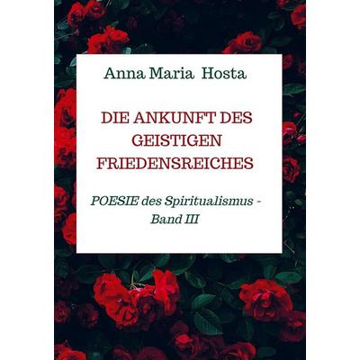 Die Ankunft des geistigen Friedensreiches, Gebundene Ausgabe von Anna Maria Hosta, Bookmundo Direct, 978-94-036-5338-9