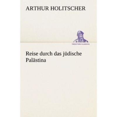 Reise durch das jüdische Palästina, Taschenbuch von Arthur Holitscher, Tredition, 978-3-8472-3676-4