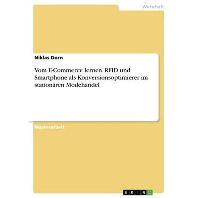 Vom E-Commerce lernen. RFID und Smartphone als Konversionsoptimierer im stationären Modehandel, Taschenbuch von Niklas Dorn, GRIN, 978-3-656-87133-0