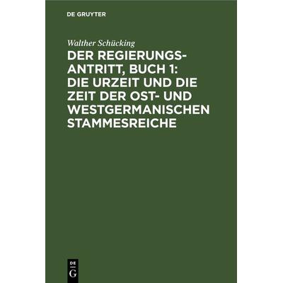 Der Regierungsantritt, Buch 1: Die Urzeit und die Zeit der Ost- und westgermanischen Stammesreiche, Gebundene Ausgabe von Walther Schücking, De