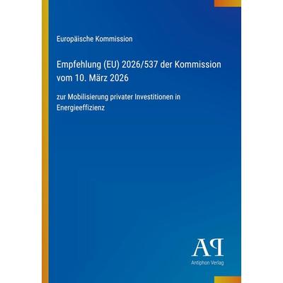 Empfehlung (EU) 2026/537 der Kommission vom 10. März 2026, Taschenbuch von Europäische Kommission, Antiphon Verlag, 978-3-387-94872-1