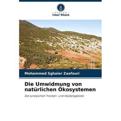 Die Umwidmung von natürlichen Ökosystemen, Taschenbuch von Mohammed Sghaïer Zaafouri, Verlag Unser Wissen, 978-620-7-98977-5