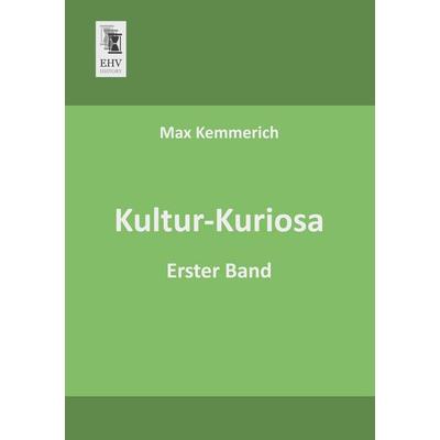 Kultur-Kuriosa, Taschenbuch von Max Kemmerich, EHV-History, 978-3-95564-371-3