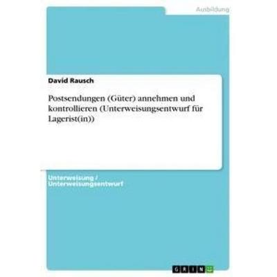 Postsendungen (Güter) annehmen und kontrollieren (Unterweisungsentwurf für Lagerist(in)), Taschenbuch von David Rausch, GRIN, 978-3-656-35995-1