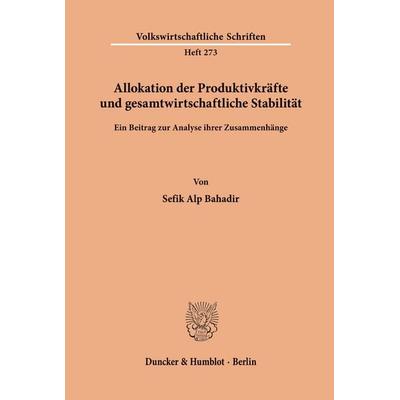 Allokation der Produktivkräfte und gesamtwirtschaftliche Stabilität., Taschenbuch von Sefik Alp Bahadir, Duncker & Humblot, 978-3-428-04103-9