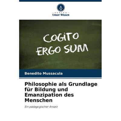 Philosophie als Grundlage für Bildung und Emanzipation des Menschen, Taschenbuch von Benedito Mussacula, Verlag Unser Wissen, 978-620-8-13833-2