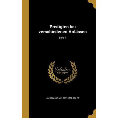 Predigten bei verschiedenen Anlässen; Band 1, Gebundene Ausgabe von Johann Michael Sailer, Creative Media Partners, LLC, 978-1-360-03894-0