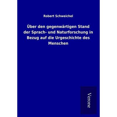 Über den gegenwärtigen Stand der Sprach- und Naturforschung in Bezug auf die Urgeschichte des Menschen, Taschenbuch von Robert Schweichel, BoD - Books