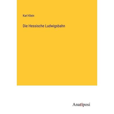 Die Hessische Ludwigsbahn, Taschenbuch von Karl Klein, Anatiposi Verlag, 978-3-382-02078-1