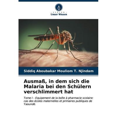 Ausmaß, in dem sich die Malaria bei den Schülern verschlimmert hat, Taschenbuch von Siddiq Aboubakar Mouliom T. Njindam, Verlag Unser Wissen,