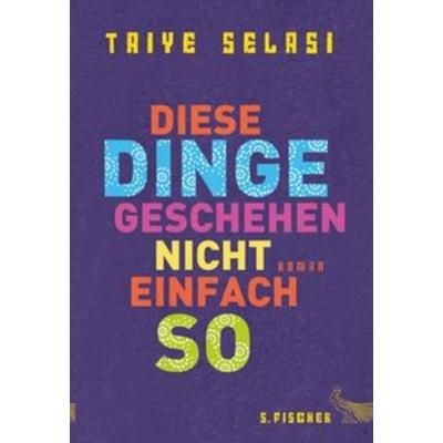 Diese Dinge geschehen nicht einfach so, Gebundene Ausgabe von Taiye Selasi, S. Fischer Verlag
