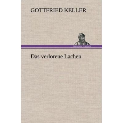 Das verlorene Lachen, Gebundene Ausgabe von Gottfried Keller, Tredition, 978-3-8472-5344-0