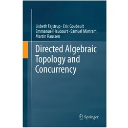 Directed Algebraic Topology and Concurrency, Fachbücher von Eric Goubault, Martin Raussen, Samuel Mimram, Emmanuel Haucourt, Lisbeth Fajstrup