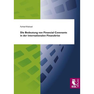 Die Bedeutung von Financial Covenants in der internationalen Finanzkrise, Taschenbuch von Farhad Khakzad, Josef Eul Verlag, 978-3-89936-848-2