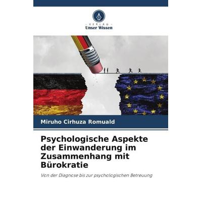 Psychologische Aspekte der Einwanderung im Zusammenhang mit Bürokratie, Taschenbuch von Miruho Cirhuza Romuald, Verlag Unser Wissen, 978-620-6-01659-5