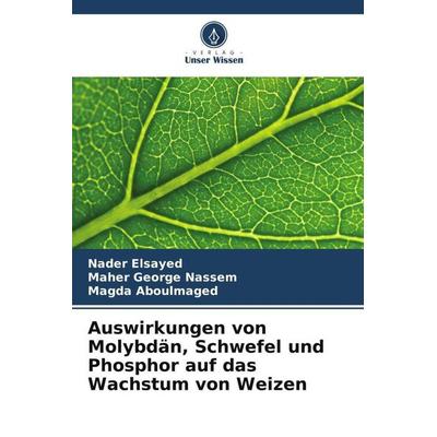 Auswirkungen von Molybdän, Schwefel und Phosphor auf das Wachstum von Weizen, Taschenbuch von Nader Elsayed,Maher George Nassem,Magda Aboulmaged,