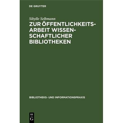 Zur Öffentlichkeitsarbeit wissenschaftlicher Bibliotheken, Gebundene Ausgabe von Sibylle Selbmann, De Gruyter, 978-3-7940-4115-2