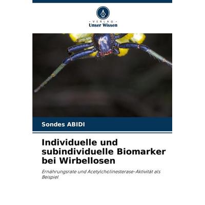 Individuelle und subindividuelle Biomarker bei Wirbellosen, Taschenbuch von Sondes Abidi, Verlag Unser Wissen, 978-620-6-93099-0