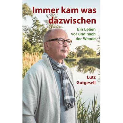 Immer kam was dazwischen, Gebundene Ausgabe von Lutz Gutgesell, BoD – Books on Demand, 978-3-7412-2722-6