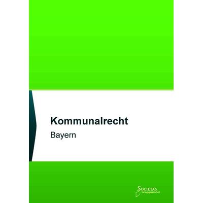 Kommunalrecht Bayern, Paperback von , Societas Verlagsgesellschaft - Dr. René Wieser, 978-3-96922-049-8