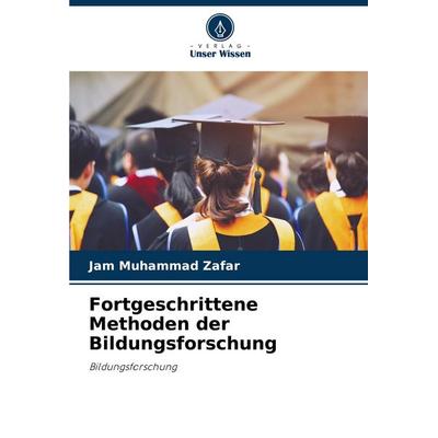 Fortgeschrittene Methoden der Bildungsforschung, Taschenbuch von Jam Muhammad Zafar, Verlag Unser Wissen, 978-620-7-27844-2