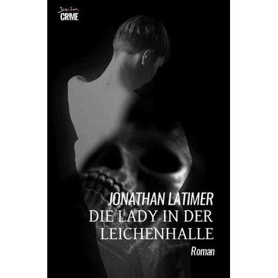 Die Lady in der Leichenhalle, Taschenbuch von Jonathan Latimer, Epubli, 978-3-8190-8259-7