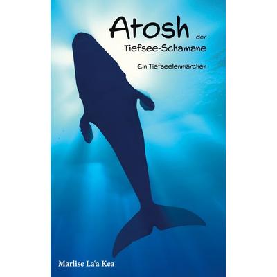 Atosh, der Tiefsee-Schamane, Taschenbuch von Marlise La'a Kea, BoD – Books on Demand, 978-3-7568-3304-7