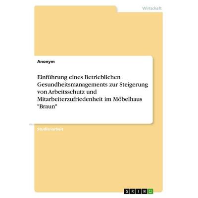Einführung eines Betrieblichen Gesundheitsmanagements zur Steigerung von Arbeitsschutz und Mitarbeiterzufriedenheit im Möbelhaus 'Braun'; Taschenbuch