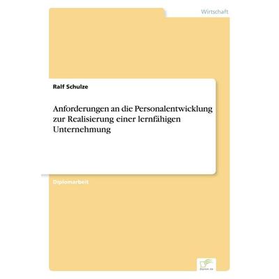 Anforderungen an die Personalentwicklung zur Realisierung einer lernfähigen Unternehmung, Taschenbuch von Ralf Schulze, GRIN, 978-3-8386-1521-9
