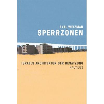 Sperrzonen, Taschenbuch von Eyal Weizman, Edition Nautilus GmbH, 978-3-89401-605-0