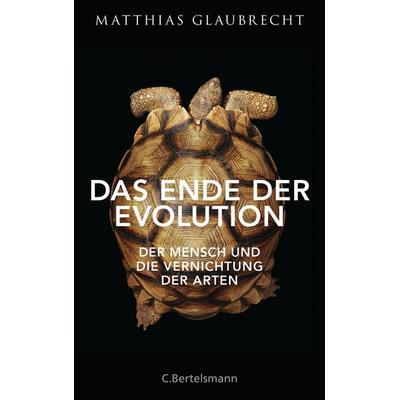 Das Ende der Evolution, Gebundene Ausgabe von Matthias Glaubrecht, C.Bertelsmann, 978-3-570-10241-1